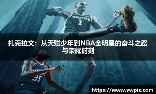 扎克拉文：从天赋少年到NBA全明星的奋斗之路与荣耀时刻