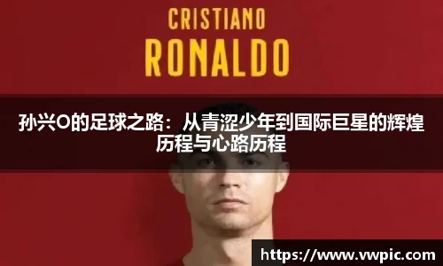 必一孙兴O的足球之路：从青涩少年到国际巨星的辉煌历程与心路历程